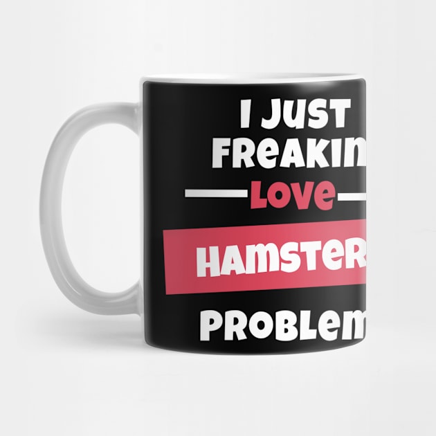 I Just Freakin Love Hamsters Problem? by nZDesign